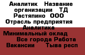 Аналитик › Название организации ­ ТД Растяпино, ООО › Отрасль предприятия ­ Аналитика › Минимальный оклад ­ 18 000 - Все города Работа » Вакансии   . Тыва респ.